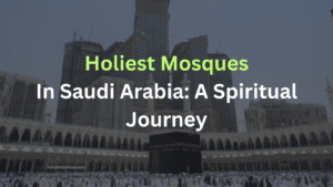 Holiest Mosques in Saudi Arabia A Spiritual Journey