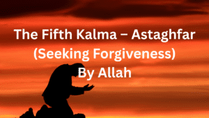 Fifth Kalma – Astaghfar (Seeking Forgiveness)