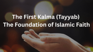 The First Kalma (Tayyab) – The Foundation of Islamic Faith